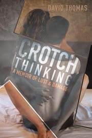 Crotch thinking. A Memoir of Lust & Damage cover image cdn