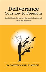 Deliverance : your key to freedom : live the Christian life you have always desired by being set free through deliverance! cover image cdn