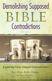 Demolishing supposed Bible contradictions : exploring forty alleged contraditions. Volume 2 cover image cdn