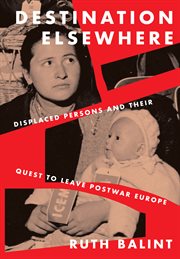 Destination elsewhere : displaced persons and their quest to leave postwar Europe cover image cdn