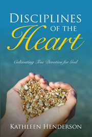 Disciplines of the heart: cultivating true devotion for god cover image cdn