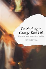 Do nothing to change your life : discovering what happens when you stop cover image cdn