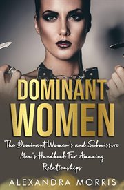 Dominant women. The Dominant Women's and Submissive Men's Handbook For Amazing Relationships cover image cdn