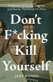 Don't f*cking kill yourself. A Memoir of Suicide, Survival, and Stories That Keep Us Alive cover image cdn