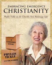 Embracing emergence Christianity : Phyllis Tickle on the Church's next rummage sale : a 6-session study cover image cdn