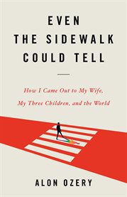 Even the sidewalk could tell. How I Came Out to My Wife, My Three Children, and the World cover image cdn