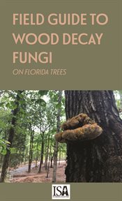 Field guide to wood decay fungi on florida trees. A Handy Aid to Arborists in the Southeast US cover image cdn