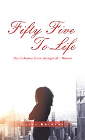 Fifty five to life. The Unknown Inner Strength of a Woman cover image cdn