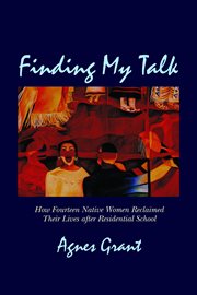 Finding my talk : how fourteen Native women reclaimed their lives after residential school cover image cdn