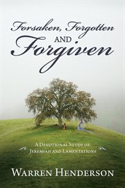 Forsaken, forgotten and forgiven - a devotional study of jeremiah and lamentations cover image cdn