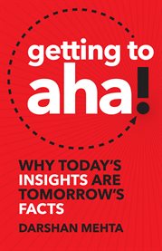 Getting to aha!. Why Today's Insights Are Tomorrow's Facts cover image cdn