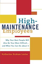 High-maintenance employees. Why Your Best People Will Also Be Your Most Difficult...and What You Can Do about It cover image cdn