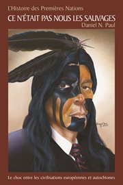 Histoire des premières nations: ce n'était pas nous les sauvages. Le choc entre les civilisations européennes et autochtones cover image cdn