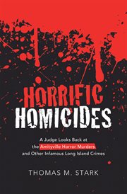 Horrific homicides. A Judge Looks Back at the Amityville Horror Murders and Other Infamous Long Island Crimes cover image cdn