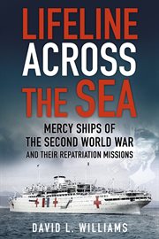 Lifeline Across the Sea : Mercy Ships of the Second World War and Their Repatriation Missions cover image cdn