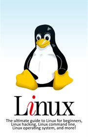 Linux : the ultimate guide to Linux for beginners, Linux hacking, Linux command line, Linux operating system, and more! cover image cdn