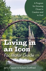 Living in an icon, facilitator guide : a program for growing closer to creation and to God cover image cdn