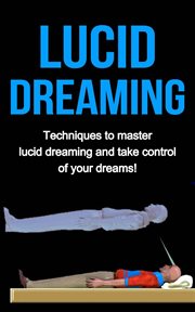 Lucid dreaming. Techniques to Master Lucid Dreaming and Take Control of Your Dreams! cover image cdn