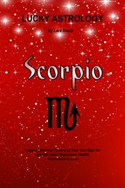 Lucky astrology - scorpio. Tapping into the Powers of Your Sun Sign for Greater Luck, Happiness, Health, Abundance & Love cover image cdn