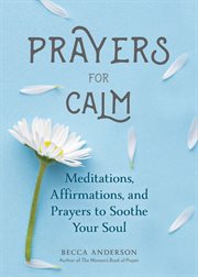 Prayers for Calm : Meditations Affirmations and Prayers to Soothe Your Soul cover image cdn