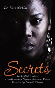 Secrets. The Conflicted Role of First-Generation Nigerian American Women Experiencing Domestic Violence cover image cdn