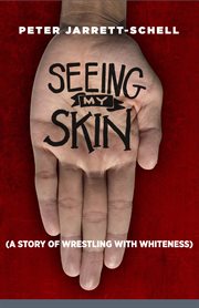 Seeing my skin : a story of wrestling with whiteness cover image cdn