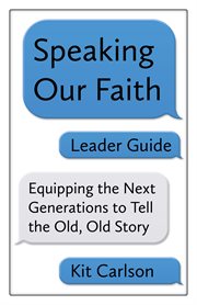 Speaking our faith, leader guide : equipping the next generation to tell the old, old story cover image cdn