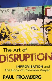 The art of disruption : improvisation and the Book of common prayer cover image cdn