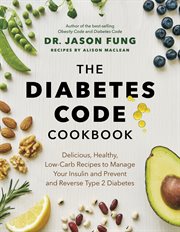 The diabetes code cookbook : delicious, healthy, low-carb recipes to manage your insulin and prevent and reverse type 2 diabetes cover image cdn
