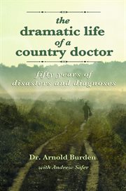 The dramatic life of a country doctor : fifty years of disasters and diagnoses cover image cdn
