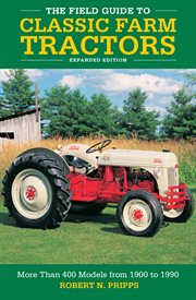 The field guide to classic farm tractors : more than 400 models from 1900 to 1970 cover image cdn