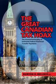 The great canadian tax hoax. The Unconstitutionality of Unlimited Federal Provincial Transfer Payments cover image cdn