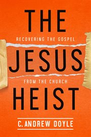 The Jesus heist : recovering the Gospel from the church cover image cdn