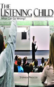 The listening child : what can go wrong : what all parents and teachers need to know about the struggle to survive in today's noisy classrooms cover image cdn