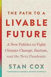 The path to a livable future : a new politics to fight climate change, racism, and the next pandemic cover image cdn