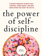 The power of self-discipline. 5-Minute Exercises to Build Self-Control, Good Habits, and Keep Going When You Want to Give Up cover image cdn