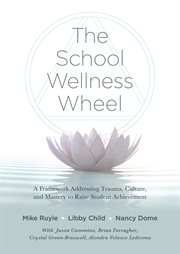 The school wellness wheel : a framework addressing trauma, culture, and mastery to raise student achievement cover image cdn