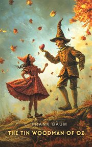 The Tin Woodman of Oz : a faithful story of the astonishing adventure undertaken by the Tin Woodman, assisted by Woot the Wanderer, the Scarecrow of Oz, and Polychrome, the Rainbow's daughter cover image cdn