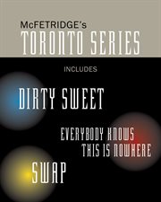 McFetridge's Toronto series : includes the novels Dirty sweet, Everybody knows this is nowhere, and Swap cover image cdn