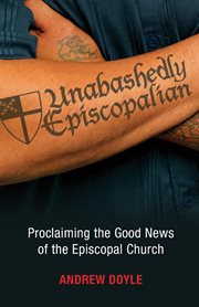 Unabashedly Episcopalian : proclaiming the good news of the Episcopal Church cover image cdn