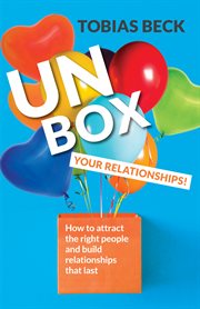 Unbox your relationships : how to attract the right people and build relationships that last (relationship advice, friendships) cover image cdn