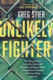 UNLIKELY FIGHTER : the story of how a fatherless street kid overcame violence, chaos, and... confusion to become a radical christ follower cover image cdn