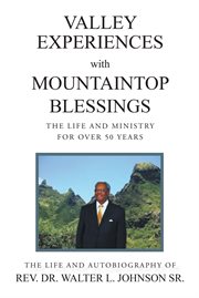 Valley experiences with mountaintop blessings. The Life and Ministry for Over 50 Years: The Life and Autobiography of Rev. Dr. Walter L. Johnson Sr cover image cdn