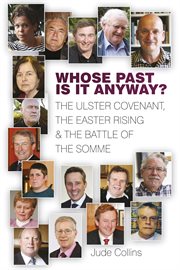 Whose past is it anyway : the Ulster Covenant, the Easter Rising & the Battle of the Somme cover image cdn