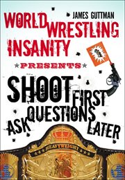 World Wrestling Insanity presents Shoot first-- ask questions later cover image cdn