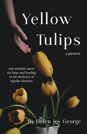 Yellow tulips. One Woman's Quest for Hope and Healing In the Darkness of Bipolar Disorder cover image cdn
