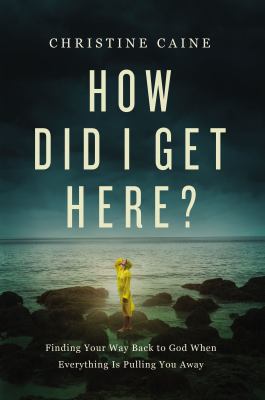 How did I get here? : finding your way back to God when everything is pulling you away  cover image cdn