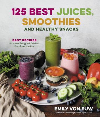 125 best juices, smoothies and healthy snacks : easy recipes for natural energy and delicious, plant-based nutrition  cover image cdn