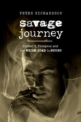 Savage journey : Hunter S. Thompson and the weird road to Gonzo cover image
