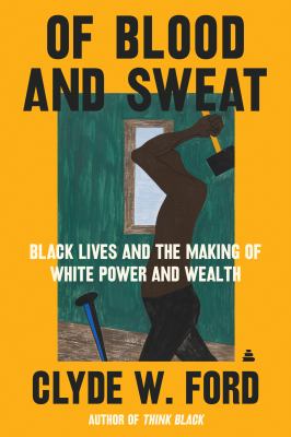 Of blood and sweat : Black lives and the making of White power and wealth  cover image cdn